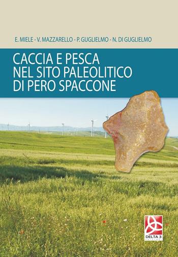 Caccia e pesca nel sito paleolitico di Pero Spaccone - E. Miele, V. Mazzarello, P. Guglielmo - Libro Delta 3 2012 | Libraccio.it