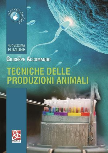 Tecniche delle produzioni animali. Con espansione online - Giuseppe Accomando - Libro Delta 3 2016 | Libraccio.it