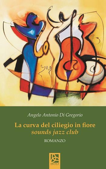 La curva del ciliegio in fiore. Sounds jazz club - Angelo Antonio Di Gregorio - Libro Delta 3 2014 | Libraccio.it