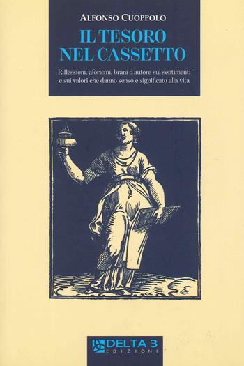 Il tesoro nel cassetto. Riflessioni, aforismi, brani d'autore sui sentimenti e sui valori che danno senso e significato alla vita - Alfonso Cuoppolo - Libro Delta 3 2015 | Libraccio.it