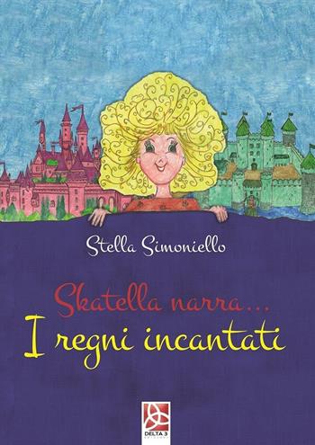 Skatella narra.... I regni incantati - Stella Simoniello - Libro Delta 3 2015 | Libraccio.it