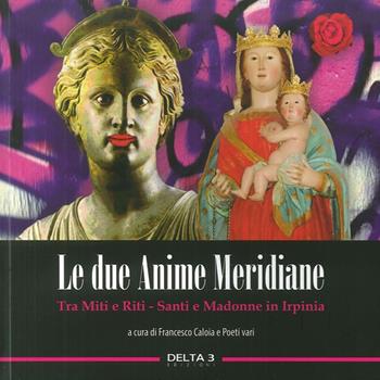 Le due anime meridiane. Tra miti e riti. Santi e Madonne in Irpinia  - Libro Delta 3 2016 | Libraccio.it