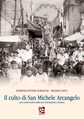 Il culto di San Michele Arcangelo. Con cenni storici sulla sua venerazione a Sturno - Domenicantonio Forgione, Michele Sisto - Libro Delta 3 2017 | Libraccio.it