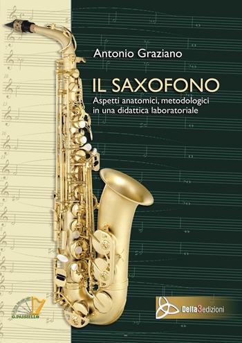 Il saxofono. Aspetti anatomici, metodologici in una didattica laboratotiale - Antonio Graziano - Libro Delta 3 2016 | Libraccio.it