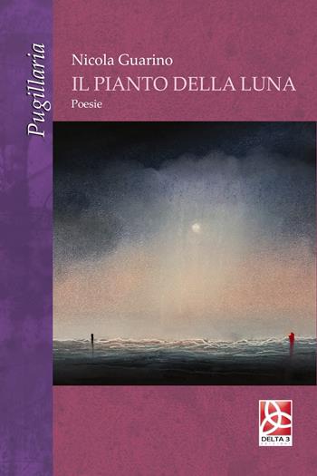 Il pianto della luna - Nicola Guarino - Libro Delta 3 2018, Pugillaria | Libraccio.it