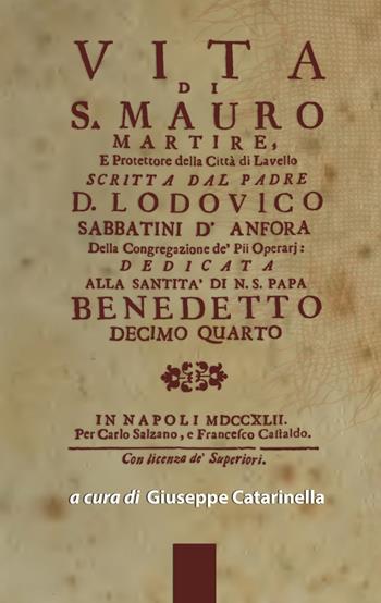 Vita di s. Mauro martire, e protettore della città di Lavello scritta dal padre d. Lodovico Sabbatini D'Anfora della congregazione de' pii operarj: delicata alla santità di n. s. papa Benedetto decimo quarto. In Napoli MDCCXLII  - Libro Delta 3 2017 | Libraccio.it