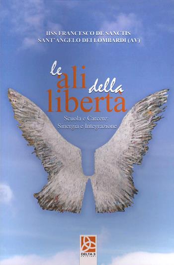 Le ali della libertà. Scuola e carcere sinergia e integrazione  - Libro Delta 3 2017 | Libraccio.it