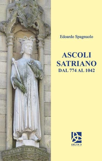 Ascoli Satriano dal 774 al 1042 - Edoardo Spagnuolo - Libro Delta 3 2017 | Libraccio.it