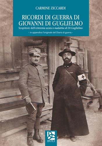 Ricordi di guerra di Giovanni Di Guglielmo. Scopritore dell'eritremia acuta o malattia di Di Guglielmo - Carmine Ziccardi - Libro Delta 3 2018 | Libraccio.it