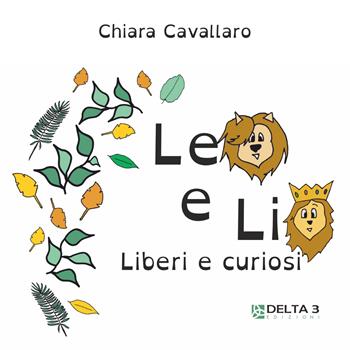 Leo e Lio. Liberi e curiosi. Ediz. illustrata - Chiara Cavallaro - Libro Delta 3 2018 | Libraccio.it