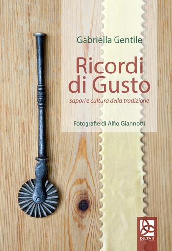 Ricordi di gusto. Sapori e cultura della tradizione - Gabriella Gentile - Libro Delta 3 2018 | Libraccio.it