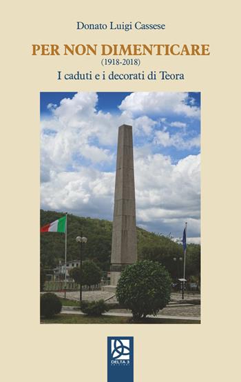 Per non dimenticare (1918-2018). I caduti e i decorati di Teora - Donato Luigi Cassese - Libro Delta 3 2018 | Libraccio.it