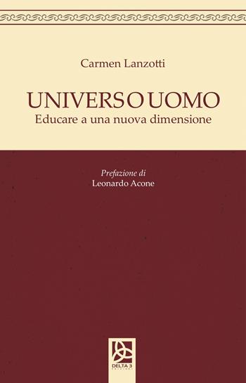 Universo uomo. Educare a nuova dimensione - Carmen Lanzotti - Libro Delta 3 2019 | Libraccio.it