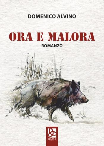 Ora e malora - Domenico Alvino - Libro Delta 3 2019 | Libraccio.it