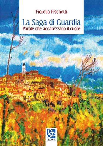 La saga di guardia. Parole che accarezzano il cuore - Fiorella Fischetti - Libro Delta 3 2019 | Libraccio.it