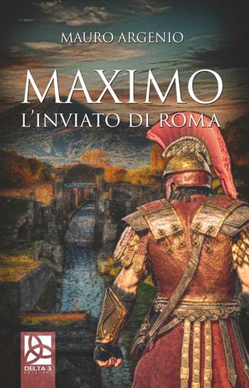 Maximo. L'inviato di Roma - Mauro Argenio - Libro Delta 3 2019 | Libraccio.it