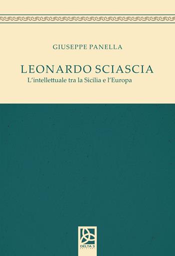 Leonardo Sciascia. L'intellettuale tra la Sicilia e l'Europa - Giuseppe Panella - Libro Delta 3 2019 | Libraccio.it