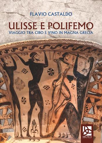 Ulisse e Polifemo. Viaggio tra cibo e vino in Magna Grecia - Flavio Castaldo - Libro Delta 3 2019 | Libraccio.it