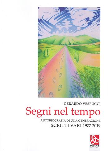 Segni nel tempo. Autobiografia di una generazione. Scritti vari 1977-2019 - Gerardo Vespucci - Libro Delta 3 2020 | Libraccio.it