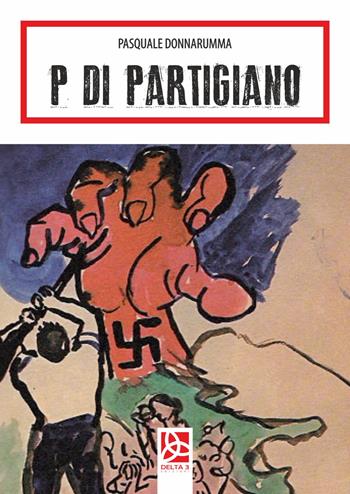P di partigiano - Pasquale Donnarumma - Libro Delta 3 2020 | Libraccio.it