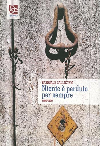 Niente è perduto per sempre - Pasquale Gallicchio - Libro Delta 3 2020 | Libraccio.it