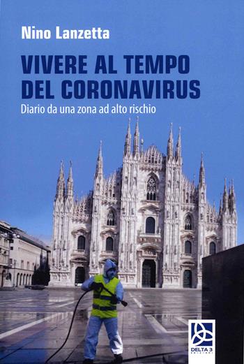 Vivere al tempo del Coronavirus. Diario da una zona ad alto rischio - Nino Lanzetta - Libro Delta 3 2020 | Libraccio.it
