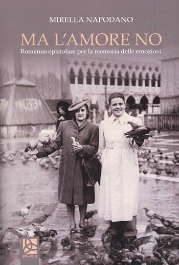 Ma l'amore no. Romanzo epistolare per la memoria delle emozioni  - Libro Delta 3 2021 | Libraccio.it