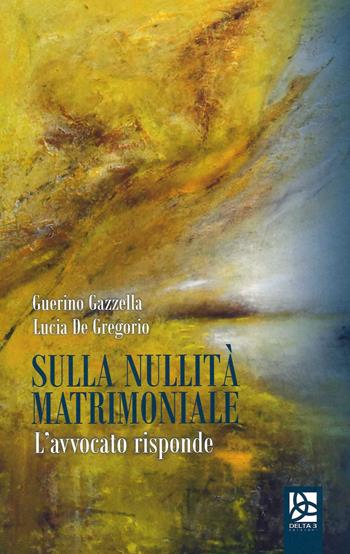 Sulla nullità matrimoniale. L'avvocato risponde - Lucia De Gregorio, Guerino Gazzella - Libro Delta 3 2021 | Libraccio.it
