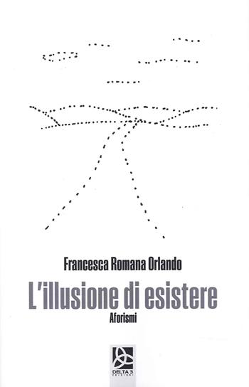 L' illusione di esistere - Francesca Romana Orlando - Libro Delta 3 2022 | Libraccio.it