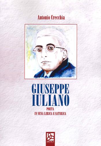 Giuseppe Iuliano. Poeta in vena lirica e satirica - Antonio Crecchia - Libro Delta 3 2022 | Libraccio.it
