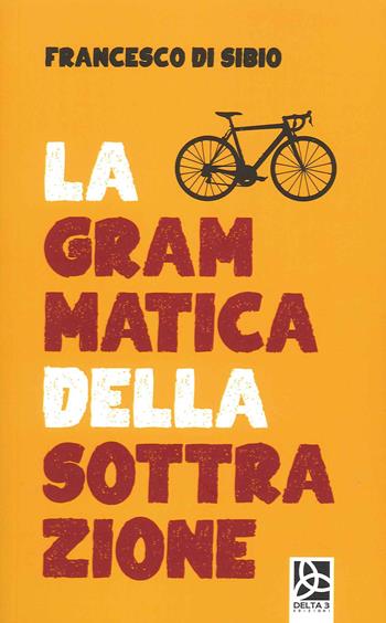 La grammatica della sottrazione - Francesco Di Sibio - Libro Delta 3 2022 | Libraccio.it