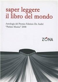 Saper leggere il libro del mondo. Antologia del premio Fabrizio De André «Parlare musica» 2008. Vol. 1  - Libro Zona 2009 | Libraccio.it