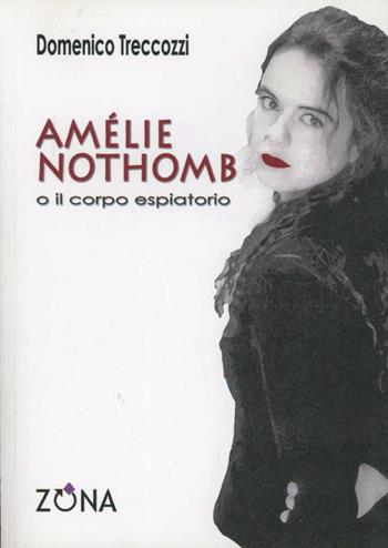 Amélie Nothomb o il corpo espiatorio - Domenico Treccozzi - Libro Zona 2011 | Libraccio.it