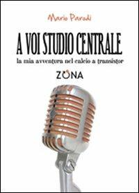 A voi studio centrale - Mario Parodi - Libro Zona 2009 | Libraccio.it