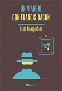 Un viaggio con Francis Bacon - Franz Krauspenhaar - Libro Zona 2010, Novevolt | Libraccio.it