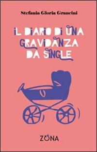 Il diario di una gravidanza da single - Stefania G. Grancini - Libro Zona 2010 | Libraccio.it