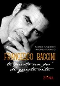 Francesco Baccini. Ti presto un po' di questa vita - Marzio Angiolani, Andrea Podestà - Libro Zona 2010 | Libraccio.it