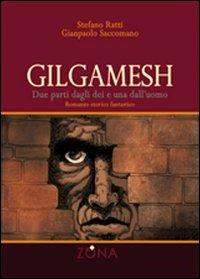 Gilgamesh. Due parti dagli dei e una dall'uomo - Stefano Ratti, Gianpaolo Saccomano - Libro Zona 2010 | Libraccio.it
