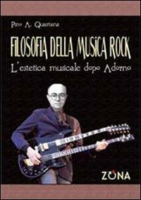 Filosofia della musica rock. L'estetica musicale dopo Adorno - Pino A. Quartana - Libro Zona 2011 | Libraccio.it