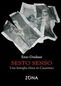 Sesto senso. Una famiglia ebrea in Casentino - Enzo Gradassi - Libro Zona 2011 | Libraccio.it
