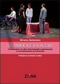 La parola e la scena. Conversazioni con dieci drammaturghi contemporanei e una testimonianza di Toni Servillo - Silvana Matarazzo - Libro Zona 2011 | Libraccio.it