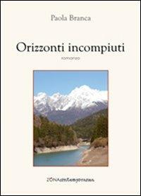 Orizzonti incompiuti - Paola Branca - Libro Zona 2011, Zona contemporanea | Libraccio.it