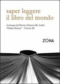 Saper leggere il libro del mondo. Antologia del premio Fabrizio De André «Parlare musica». Vol. 3  - Libro Zona 2012 | Libraccio.it