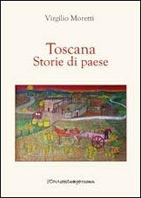 Toscana. Storie di paese - Virgilio Moretti - Libro Zona 2012, Zona contemporanea | Libraccio.it