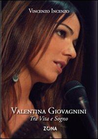 Valentina Giovagnini. Tra vita e sogno - Vincenzo Incenzo - Libro Zona 2012 | Libraccio.it