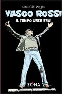 Vasco Rossi. Il tempo crea eroi - Camilla Fusai - Libro Zona 2012 | Libraccio.it