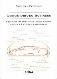 Design-driven business. Quando lo spirito di innovazione anima la cultura d'impresa - Michele Bottoni - Libro Zona 2012, Zona per l'università | Libraccio.it