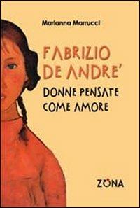 Fabrizio De André. Donne pensate come amore - Marianna Marrucci - Libro Zona 2013 | Libraccio.it