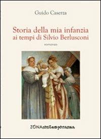 Storia della mia infanzia ai tempi di Silvio Berlusconi - Guido Caserza - Libro Zona 2012, Zona contemporanea | Libraccio.it