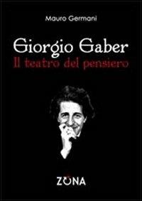 Giorgio Gaber. Il teatro del pensiero - Mauro Germani - Libro Zona 2013 | Libraccio.it